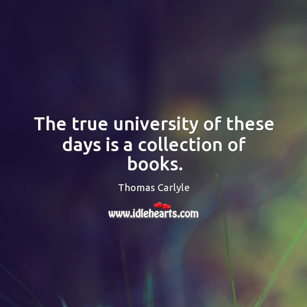 The true university of these days is a collection of books. Image
