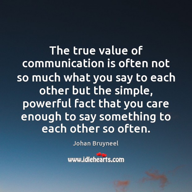 The true value of communication is often not so much what you Value Quotes Image