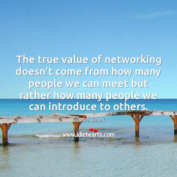 The true value of networking doesn’t come from how many people we Value Quotes Image