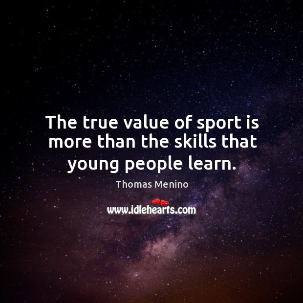 The true value of sport is more than the skills that young people learn. Thomas Menino Picture Quote