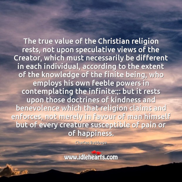 The true value of the Christian religion rests, not upon speculative views Charles Babbage Picture Quote