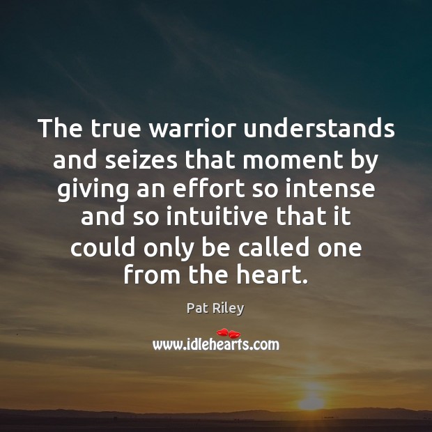 The true warrior understands and seizes that moment by giving an effort Image