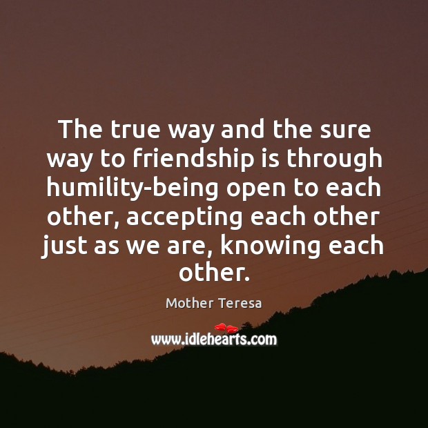 The true way and the sure way to friendship is through humility-being Mother Teresa Picture Quote