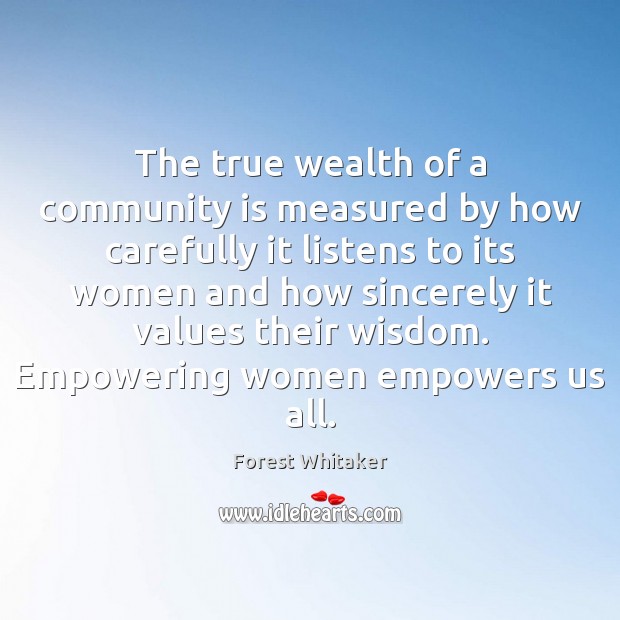 The true wealth of a community is measured by how carefully it Forest Whitaker Picture Quote