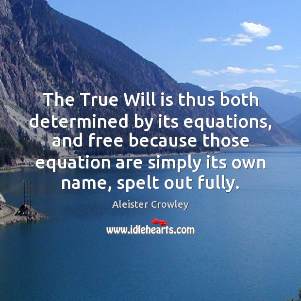 The True Will is thus both determined by its equations, and free 