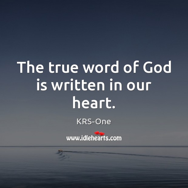The true word of God is written in our heart. KRS-One Picture Quote