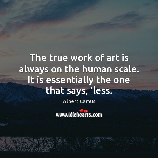 The true work of art is always on the human scale. It Image