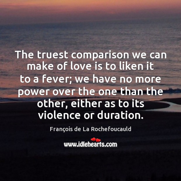 The truest comparison we can make of love is to liken it Love Is Quotes Image