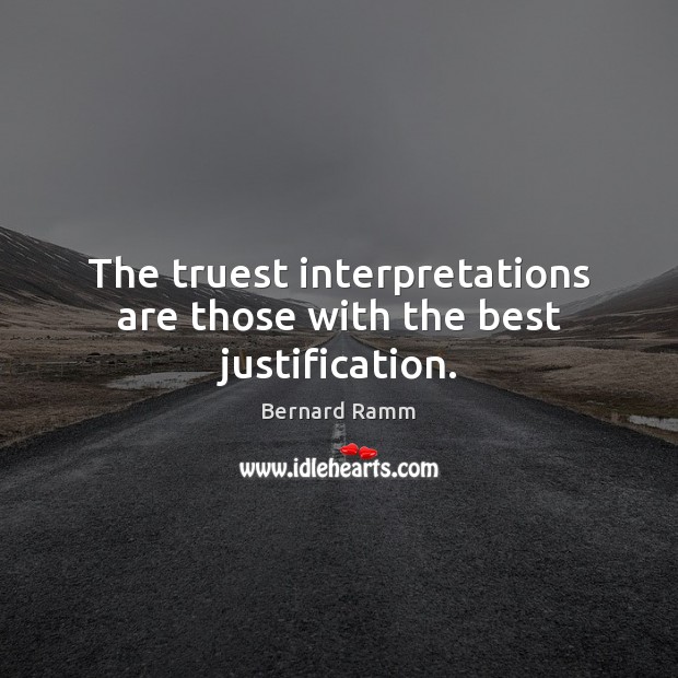 The truest interpretations are those with the best justification. Bernard Ramm Picture Quote