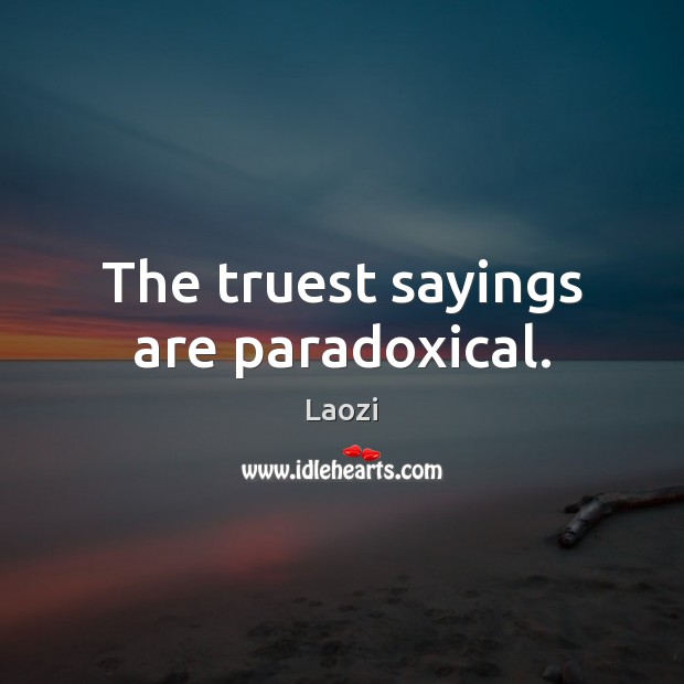 The truest sayings are paradoxical. Image
