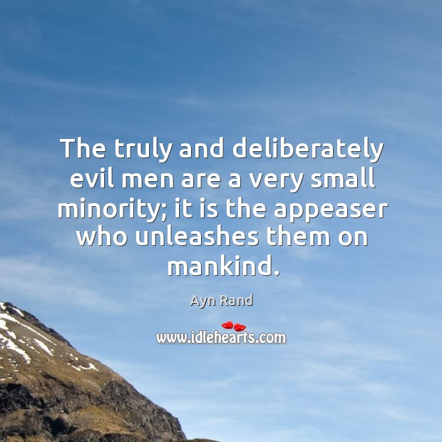 The truly and deliberately evil men are a very small minority; it Ayn Rand Picture Quote