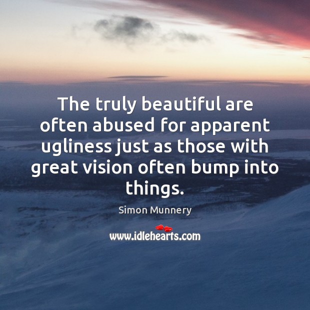 The truly beautiful are often abused for apparent ugliness just as those Simon Munnery Picture Quote