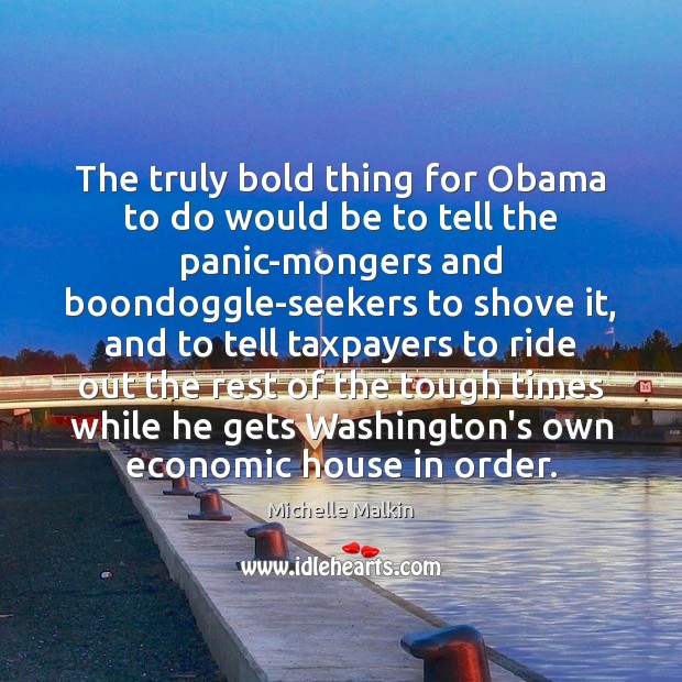 The truly bold thing for Obama to do would be to tell Michelle Malkin Picture Quote
