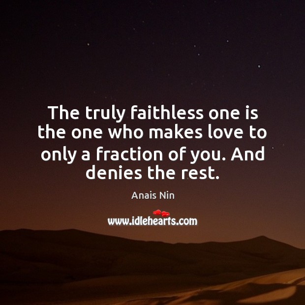 The truly faithless one is the one who makes love to only Anais Nin Picture Quote