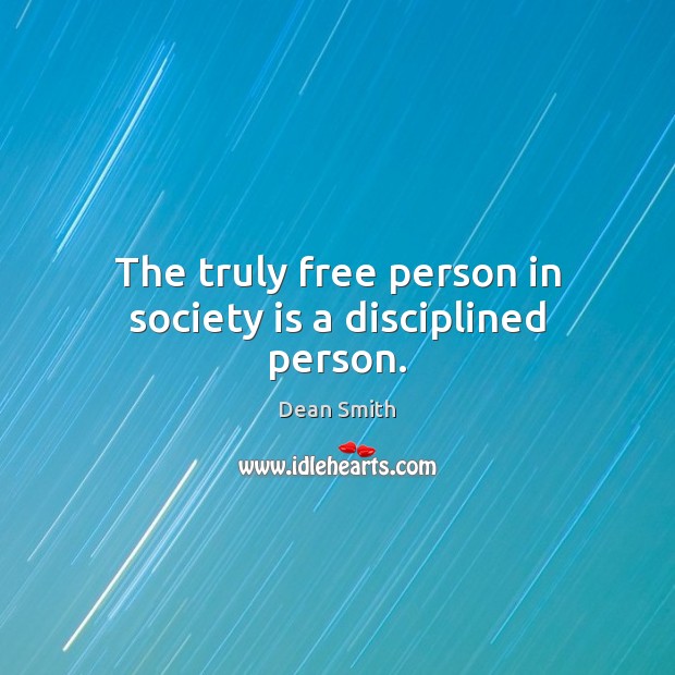 The truly free person in society is a disciplined person. Dean Smith Picture Quote