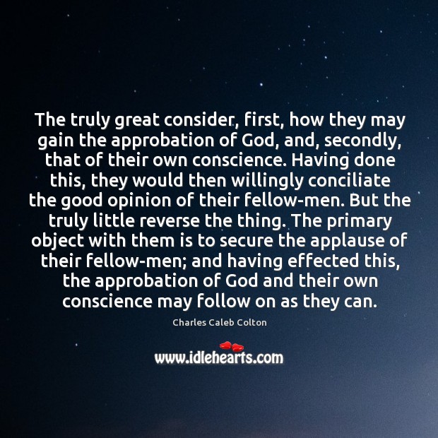 The truly great consider, first, how they may gain the approbation of Charles Caleb Colton Picture Quote