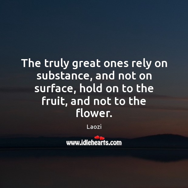 The truly great ones rely on substance, and not on surface, hold Laozi Picture Quote