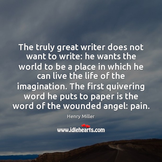 The truly great writer does not want to write: he wants the Image