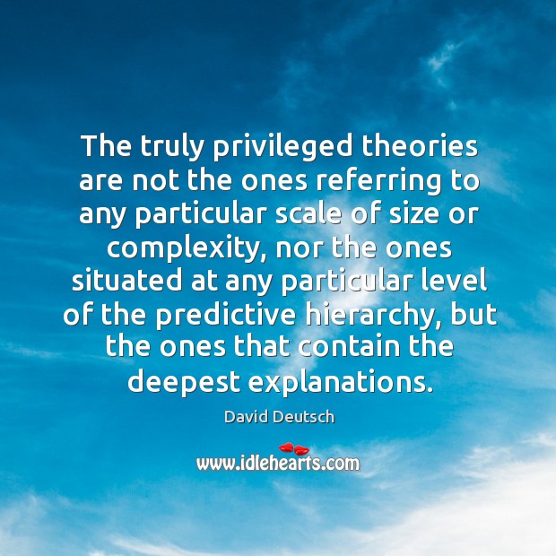 The truly privileged theories are not the ones referring to any particular David Deutsch Picture Quote