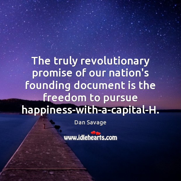The truly revolutionary promise of our nation’s founding document is the freedom Dan Savage Picture Quote