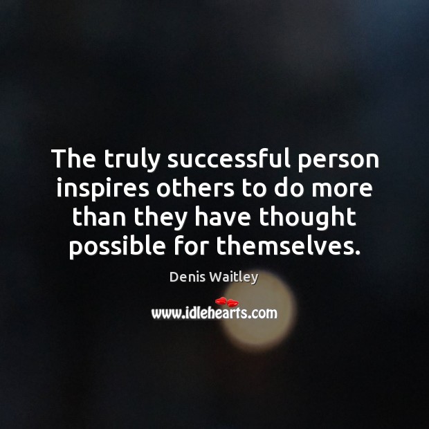 The truly successful person inspires others to do more than they have Denis Waitley Picture Quote