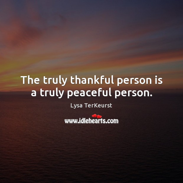 The truly thankful person is a truly peaceful person. Lysa TerKeurst Picture Quote
