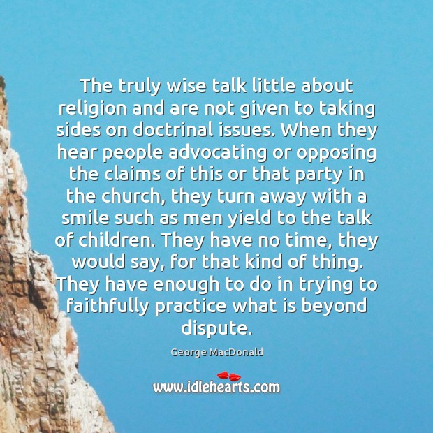 The truly wise talk little about religion and are not given to George MacDonald Picture Quote