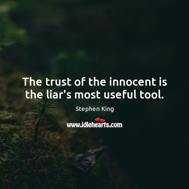 The trust of the innocent is the liar’s most useful tool. Image