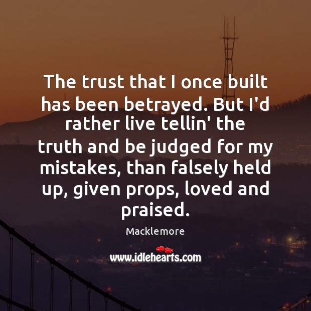 The trust that I once built has been betrayed. But I’d rather Macklemore Picture Quote