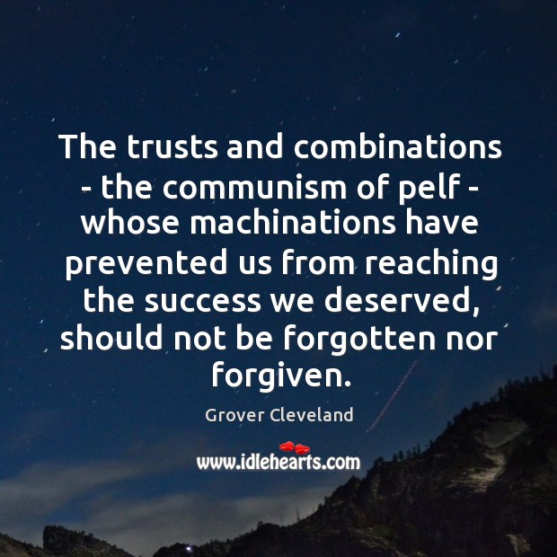 The trusts and combinations – the communism of pelf – whose machinations Grover Cleveland Picture Quote