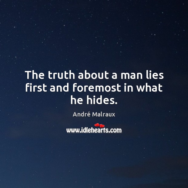 The truth about a man lies first and foremost in what he hides. André Malraux Picture Quote