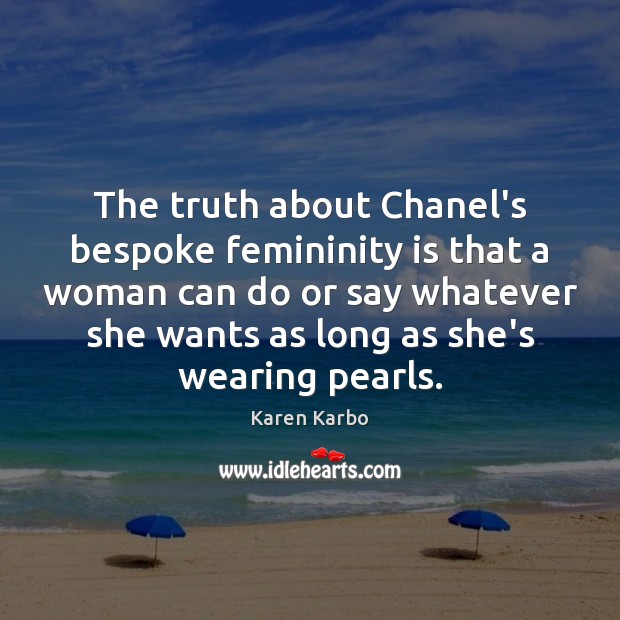 The truth about Chanel’s bespoke femininity is that a woman can do Karen Karbo Picture Quote