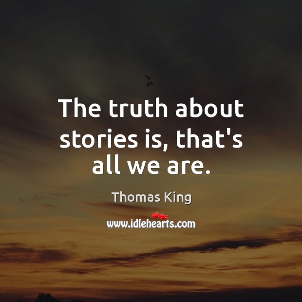 The truth about stories is, that’s all we are. Thomas King Picture Quote
