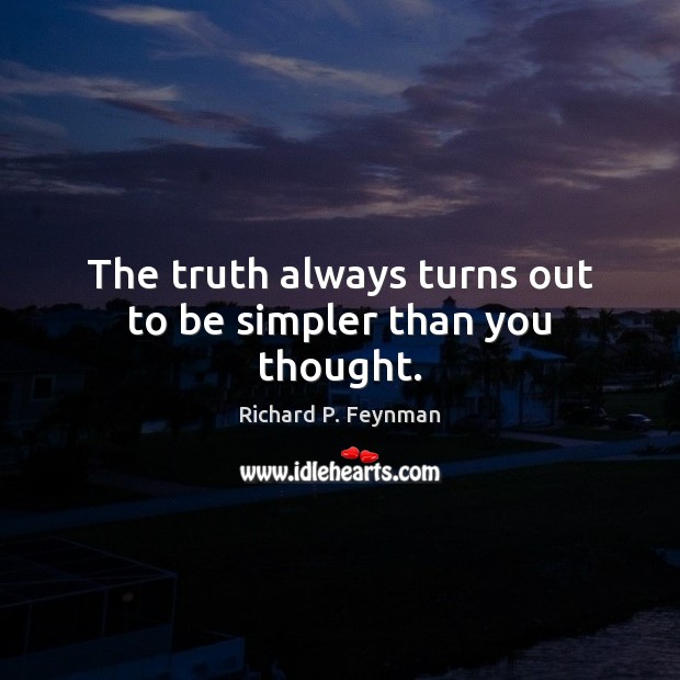 The truth always turns out to be simpler than you thought. Richard P. Feynman Picture Quote