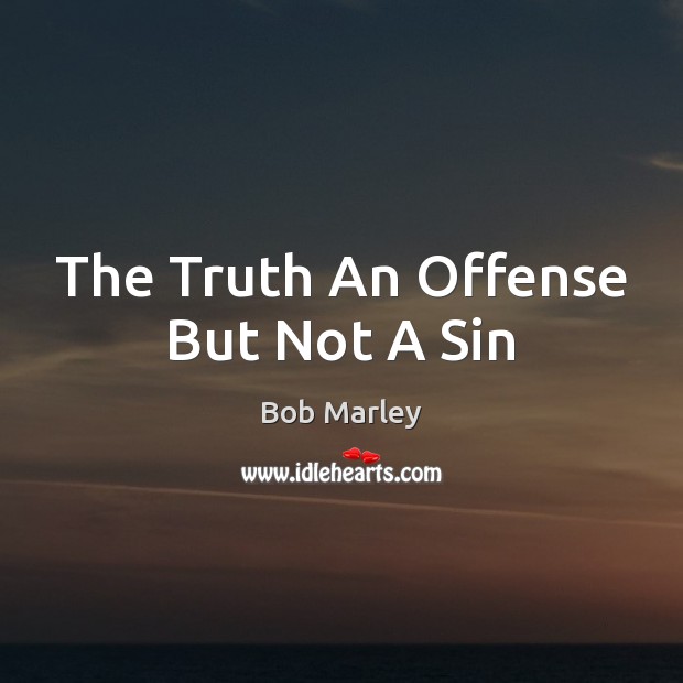 The Truth An Offense But Not A Sin Bob Marley Picture Quote