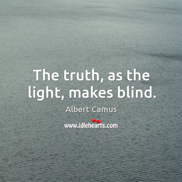 The truth, as the light, makes blind. Albert Camus Picture Quote