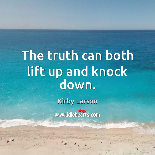 The truth can both lift up and knock down. Kirby Larson Picture Quote