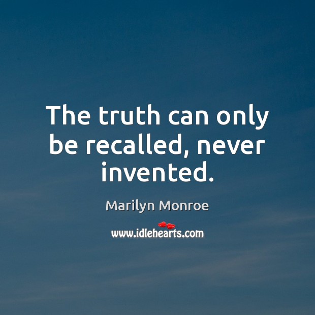 The truth can only be recalled, never invented. Marilyn Monroe Picture Quote