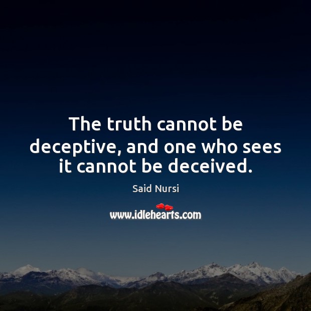 The truth cannot be deceptive, and one who sees it cannot be deceived. Said Nursi Picture Quote