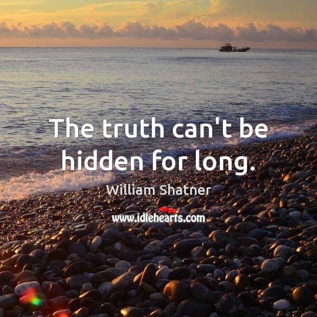 The truth can’t be hidden for long. William Shatner Picture Quote