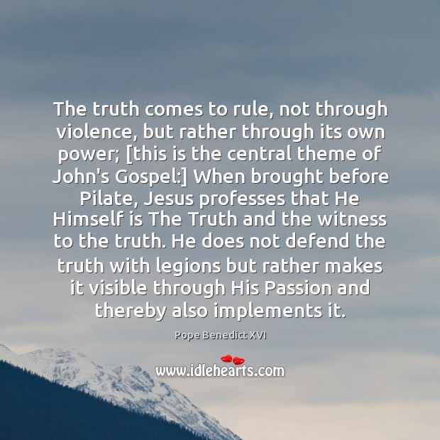 The truth comes to rule, not through violence, but rather through its Pope Benedict XVI Picture Quote