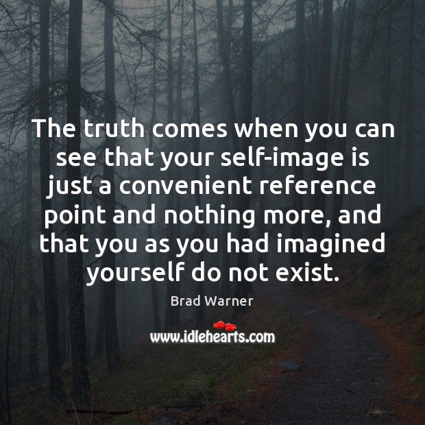 The truth comes when you can see that your self-image is just Image