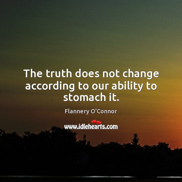 The truth does not change according to our ability to stomach it. Image