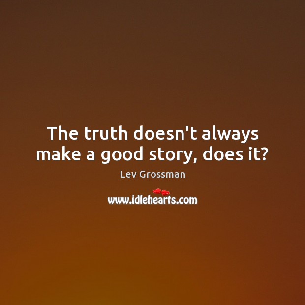 The truth doesn’t always make a good story, does it? Image
