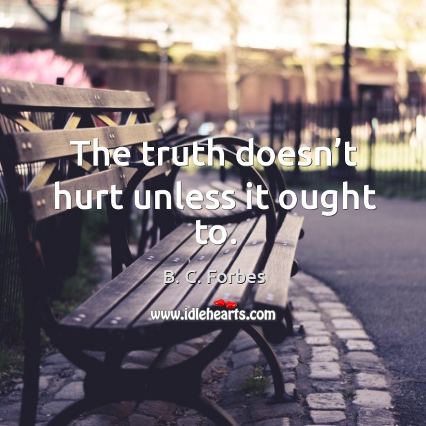 The truth doesn’t hurt unless it ought to. Image