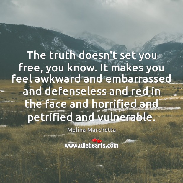 The truth doesn’t set you free, you know. It makes you feel Image
