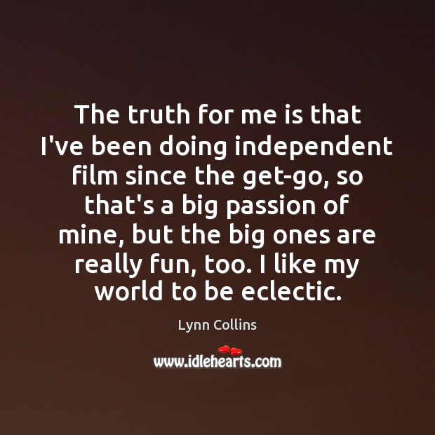 The truth for me is that I’ve been doing independent film since Passion Quotes Image