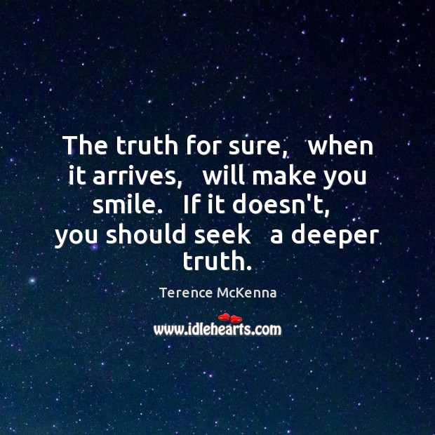 The truth for sure,   when it arrives,   will make you smile.   If Terence McKenna Picture Quote