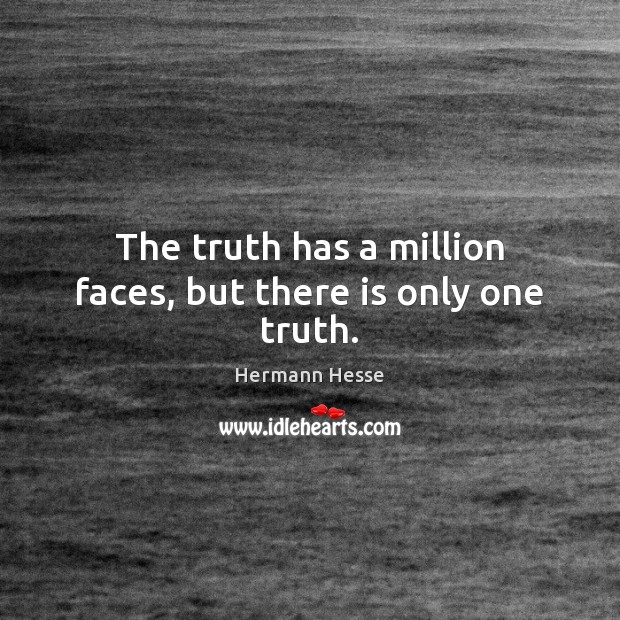 The truth has a million faces, but there is only one truth. Hermann Hesse Picture Quote
