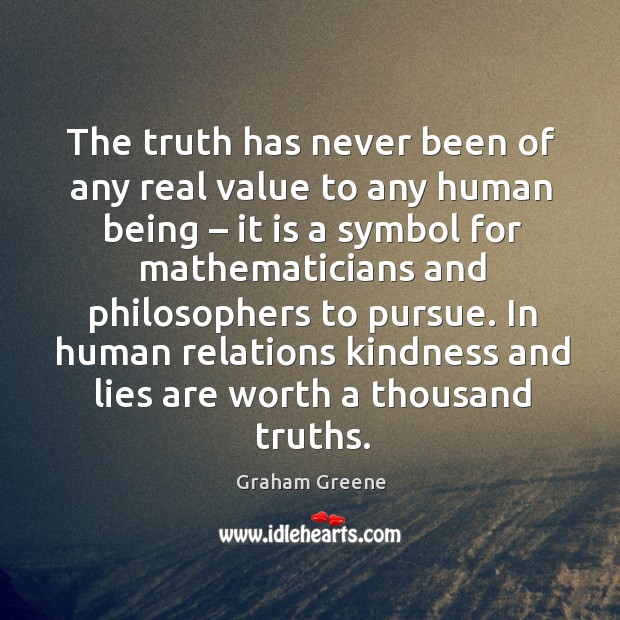 The truth has never been of any real value to any human being Graham Greene Picture Quote